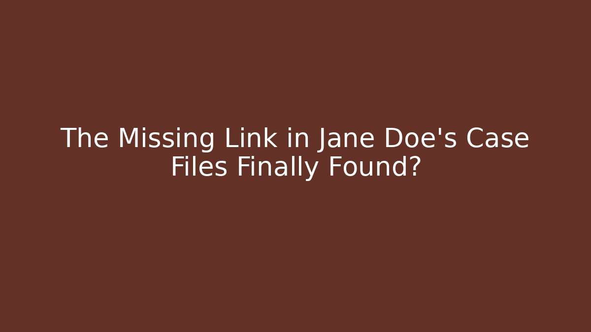 The Missing Link in Jane Doe's Case Files Finally Found?