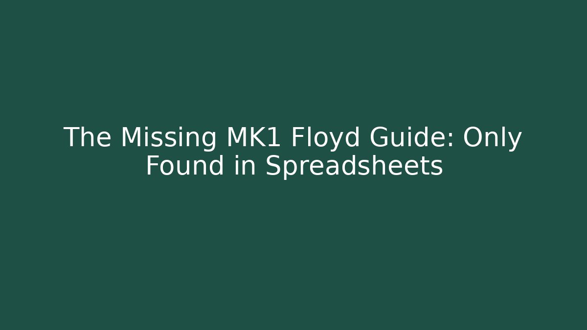 The Missing MK1 Floyd Guide: Only Found in Spreadsheets