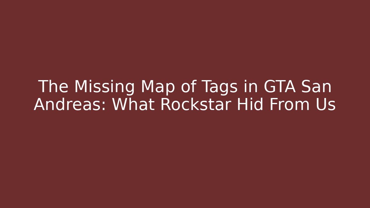 The Missing Map of Tags in GTA San Andreas: What Rockstar Hid From Us
