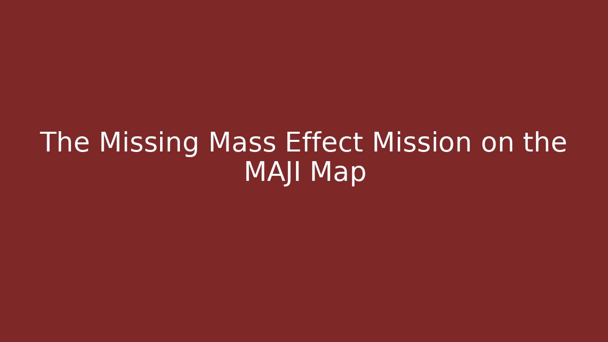 The Missing Mass Effect Mission on the MAJI Map