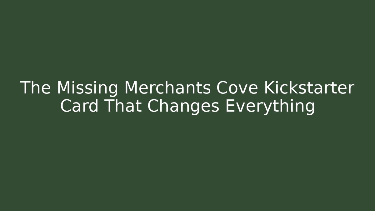 The Missing Merchants Cove Kickstarter Card That Changes Everything - Critter Realm