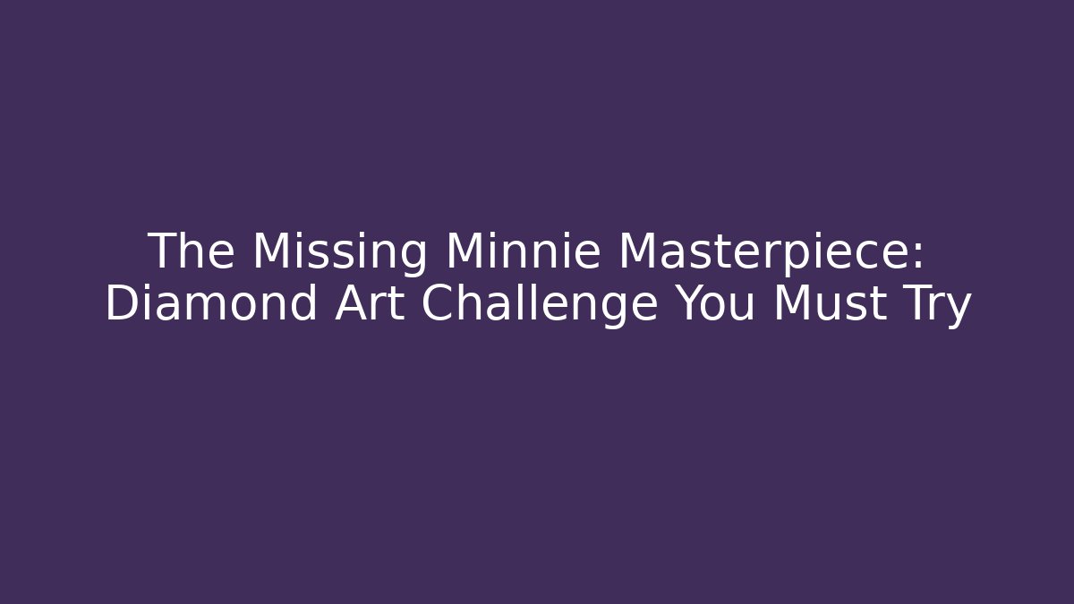 The Missing Minnie Masterpiece: Diamond Art Challenge You Must Try