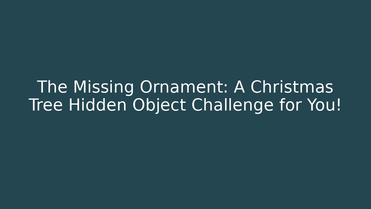 The Missing Ornament: A Christmas Tree Hidden Object Challenge for You!