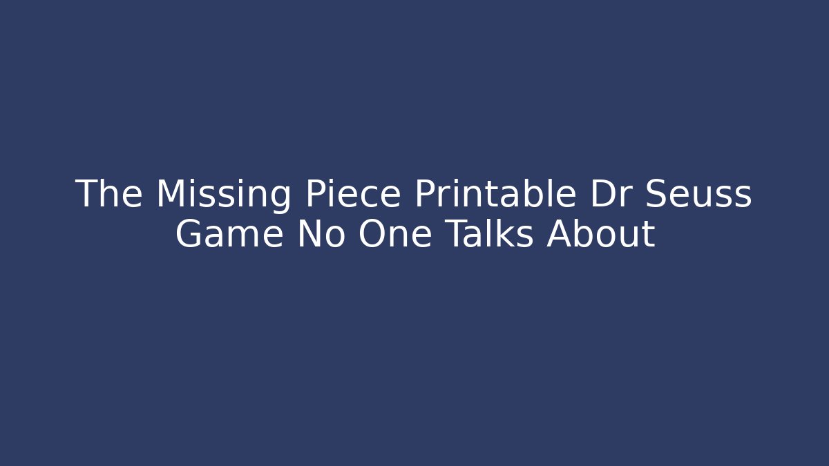 The Missing Piece Printable Dr Seuss Game No One Talks About