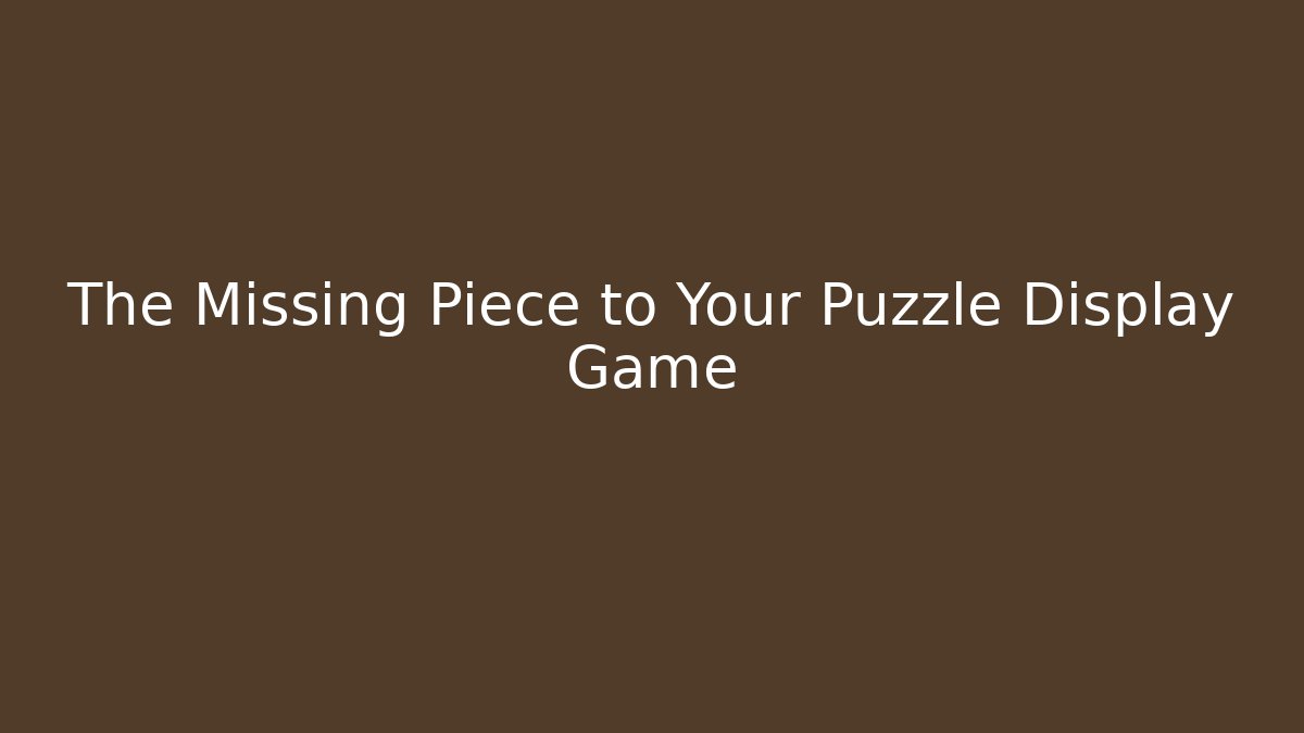 The Missing Piece to Your Puzzle Display Game - Critter Realm