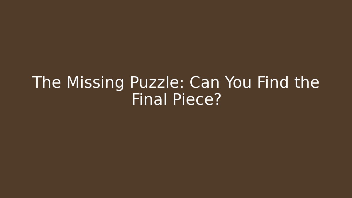 The Missing Puzzle: Can You Find the Final Piece?