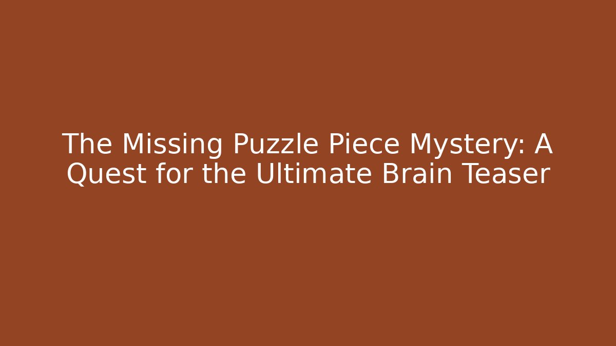 The Missing Puzzle Piece Mystery: A Quest for the Ultimate Brain Teaser - Critter Realm