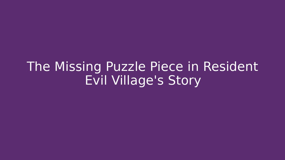 The Missing Puzzle Piece in Resident Evil Village's Story