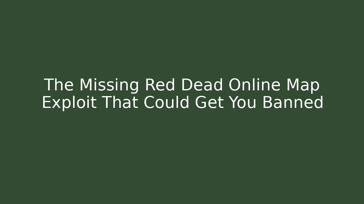 The Missing Red Dead Online Map Exploit That Could Get You Banned - Critter Realm