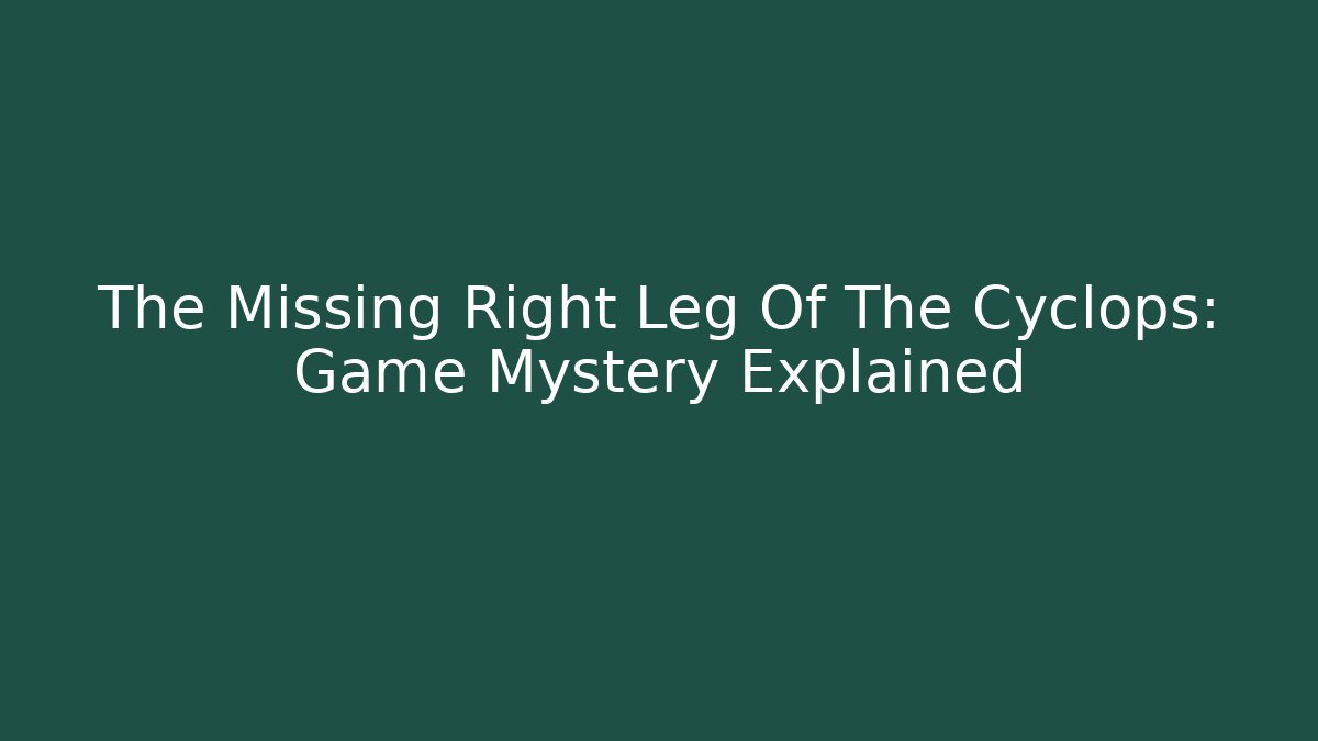 The Missing Right Leg Of The Cyclops: Game Mystery Explained
