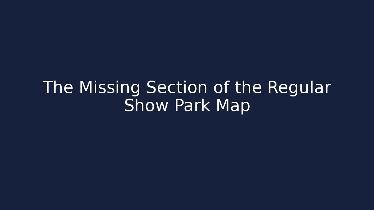 The Missing Section of the Regular Show Park Map