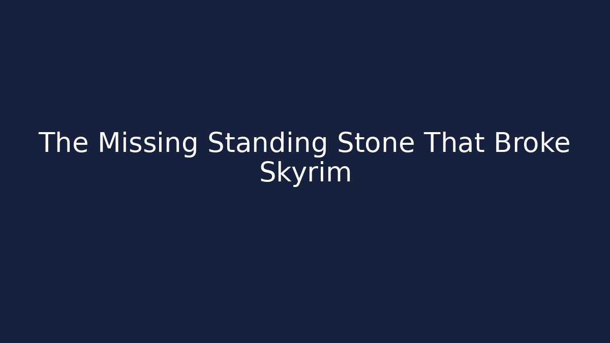 The Missing Standing Stone That Broke Skyrim