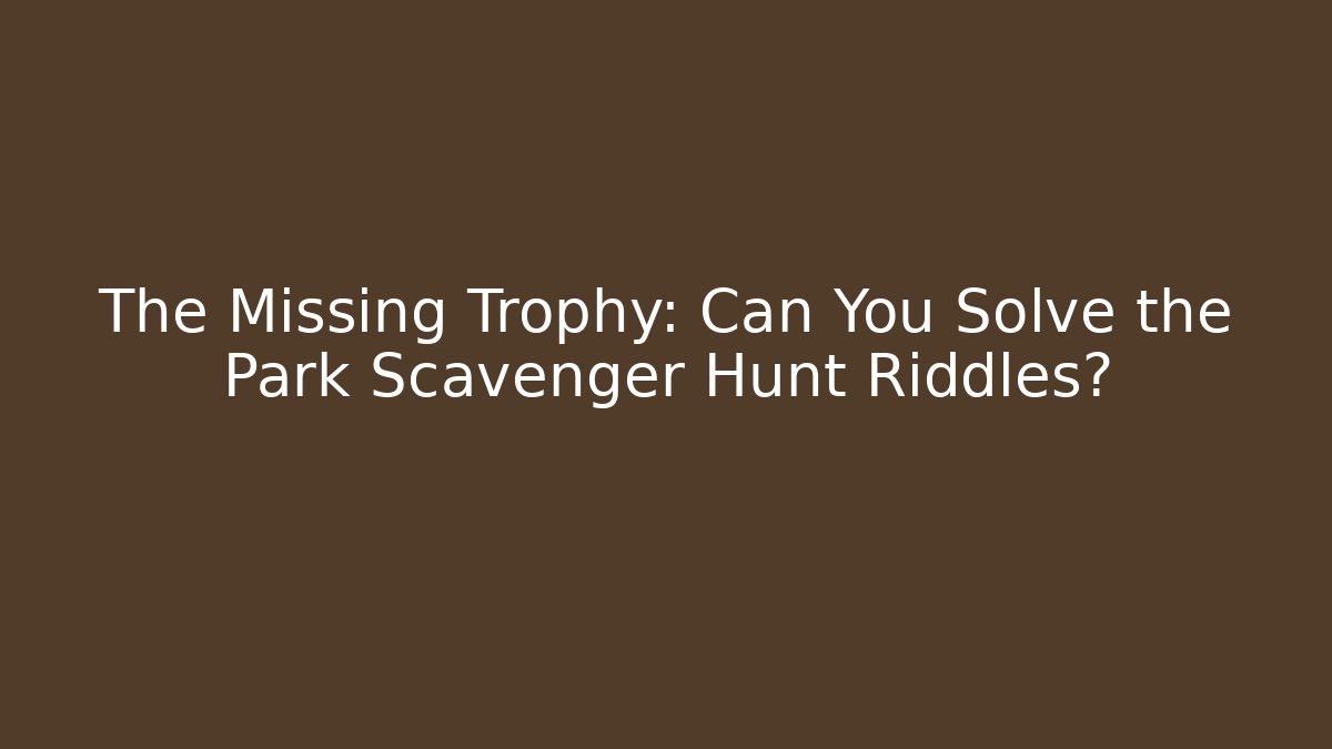 The Missing Trophy: Can You Solve the Park Scavenger Hunt Riddles?