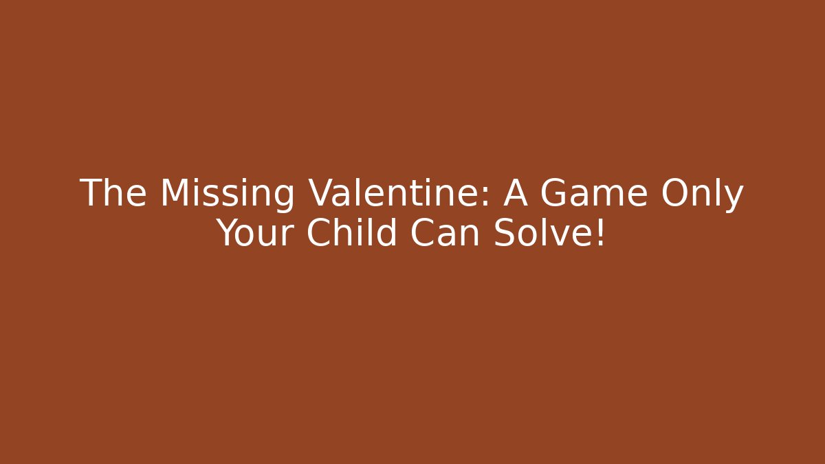 The Missing Valentine: A Game Only Your Child Can Solve!