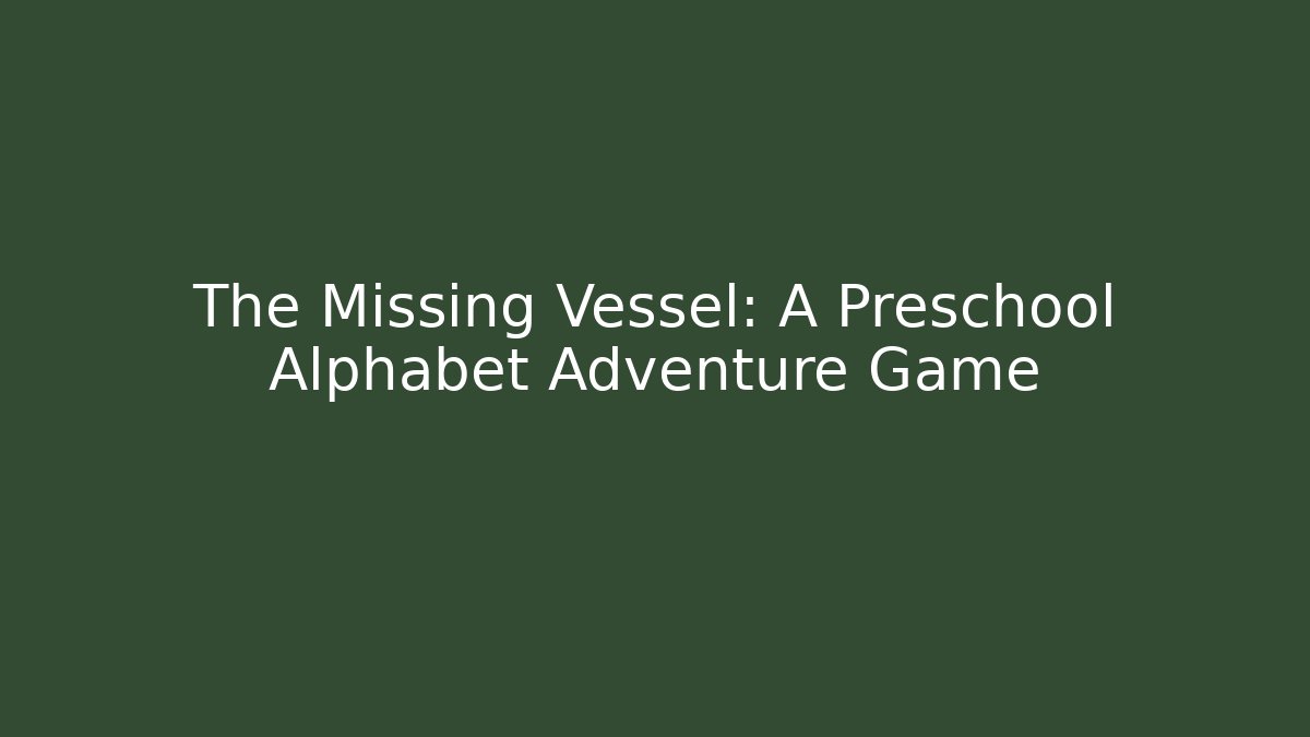 The Missing Vessel: A Preschool Alphabet Adventure Game