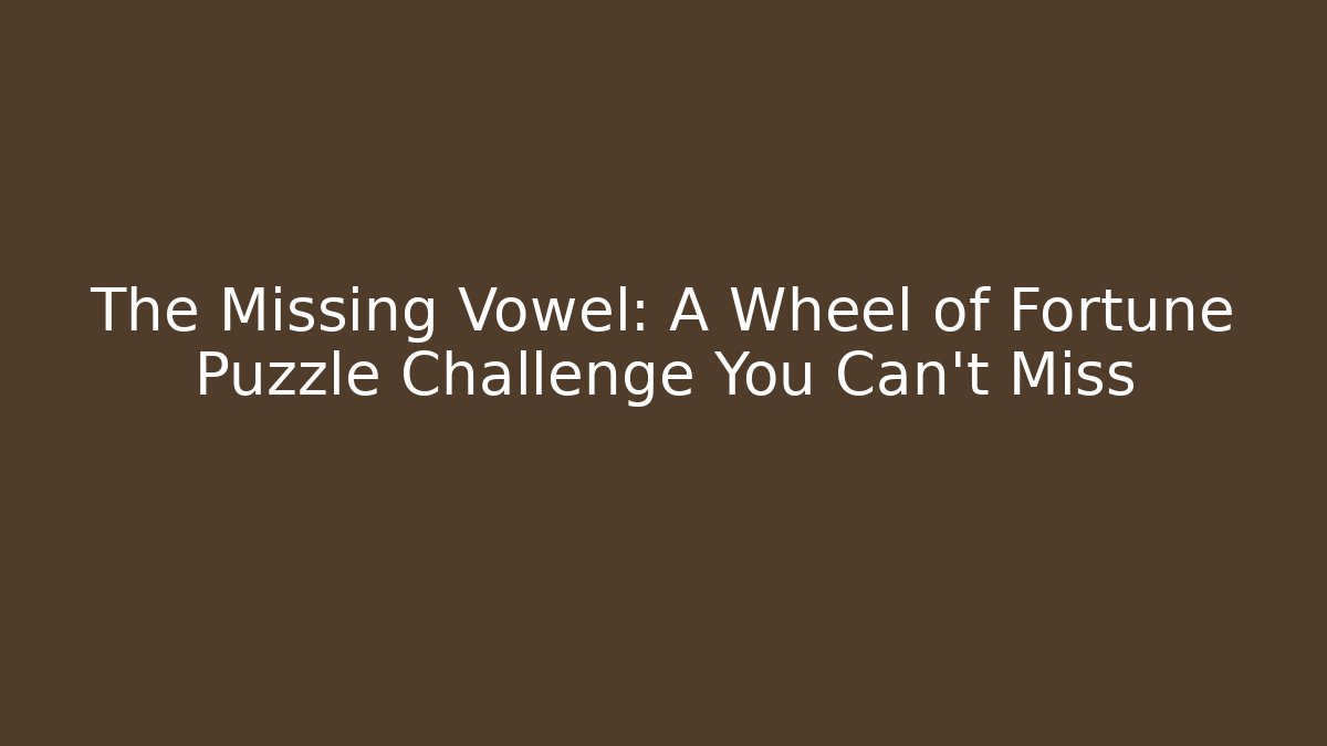 The Missing Vowel: A Wheel of Fortune Puzzle Challenge You Can't Miss