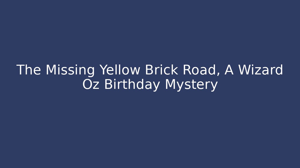 The Missing Yellow Brick Road, A Wizard Oz Birthday Mystery