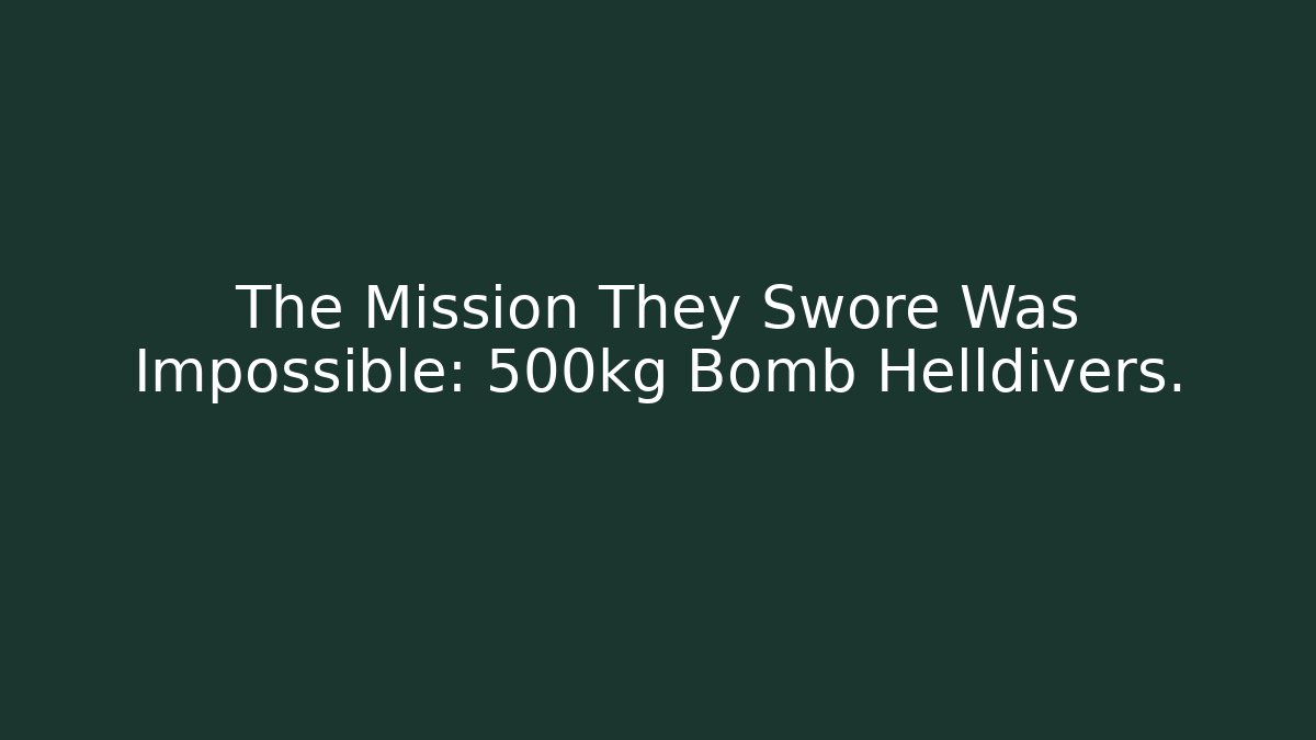 The Mission They Swore Was Impossible: 500kg Bomb Helldivers.