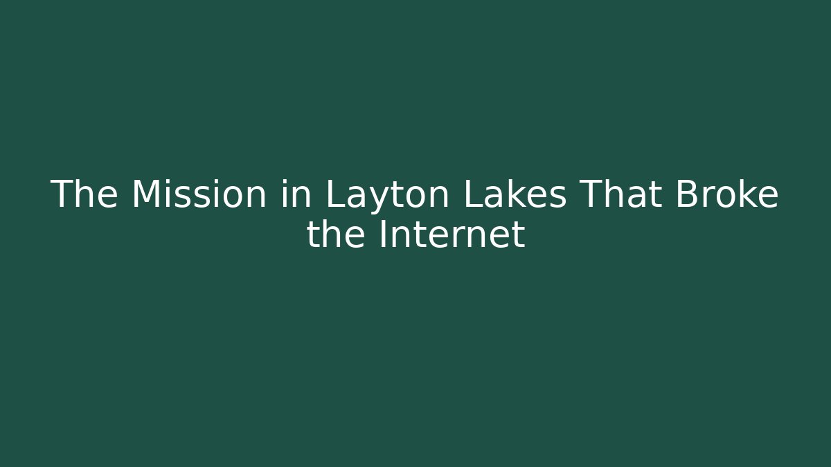The Mission in Layton Lakes That Broke the Internet