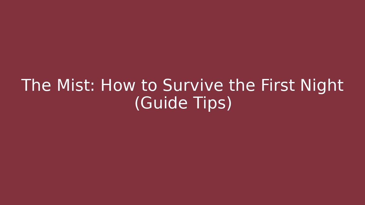 The Mist: How to Survive the First Night (Guide + Tips)