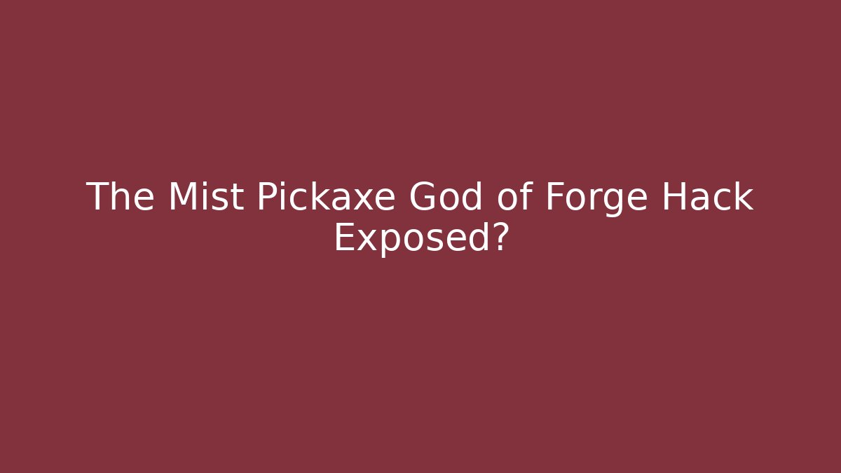 The Mist Pickaxe God of Forge Hack Exposed?