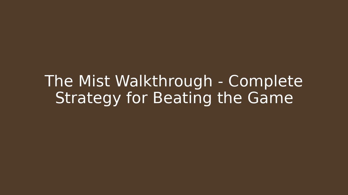 The Mist Walkthrough - Complete Strategy for Beating the Game - Critter Realm