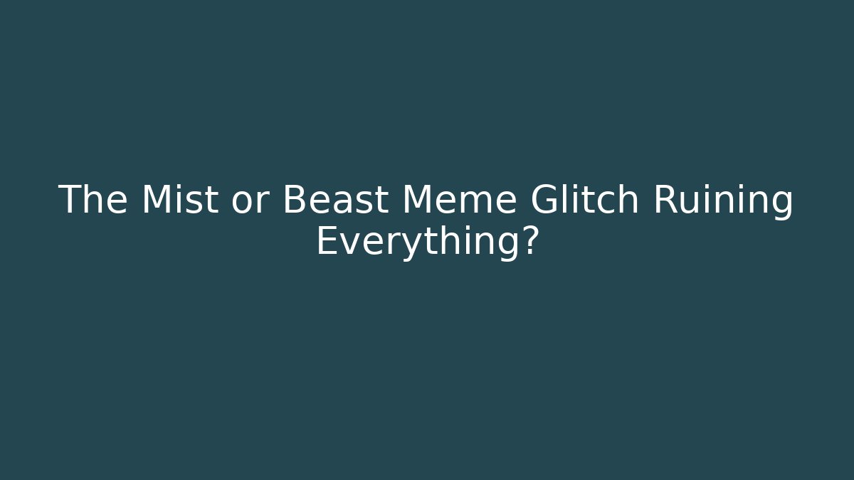 The Mist or Beast Meme Glitch Ruining Everything? - Critter Realm