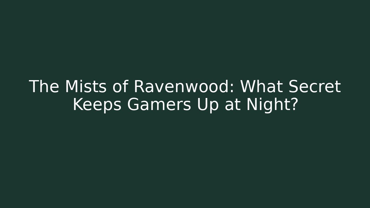 The Mists of Ravenwood: What Secret Keeps Gamers Up at Night?