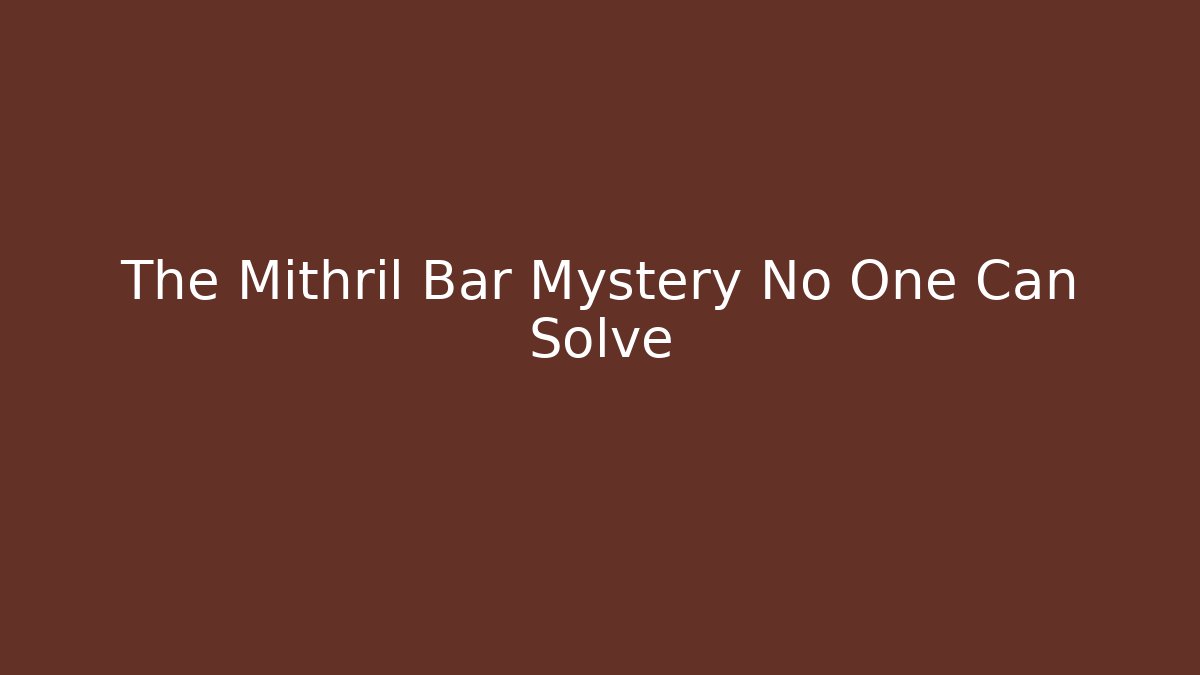 The Mithril Bar Mystery No One Can Solve - Critter Realm