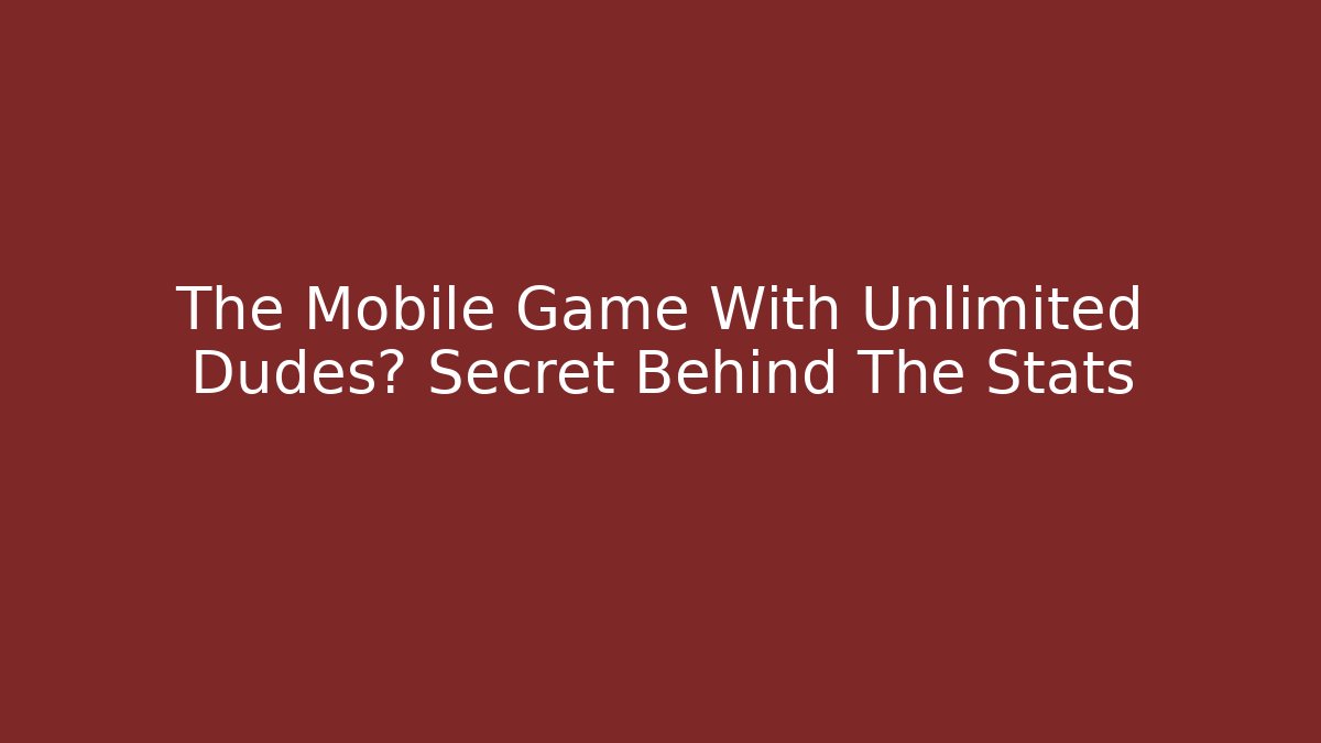 The Mobile Game With Unlimited Dudes? Secret Behind The Stats