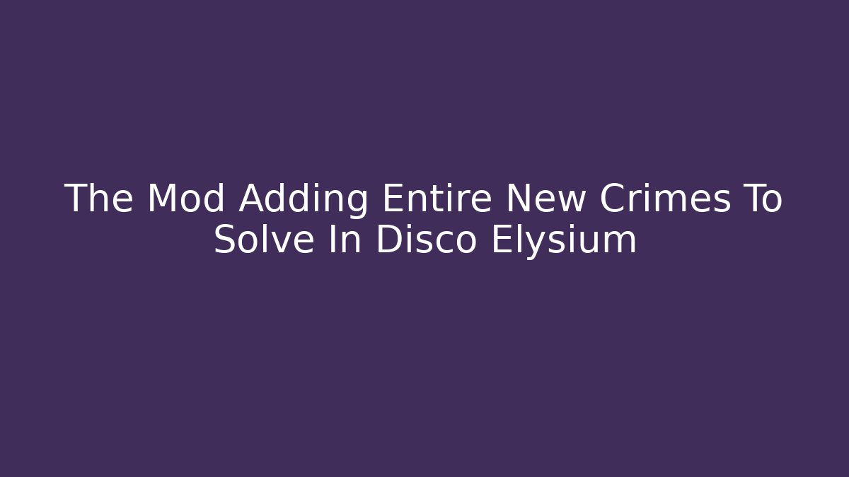 The Mod Adding Entire New Crimes To Solve In Disco Elysium - Critter Realm
