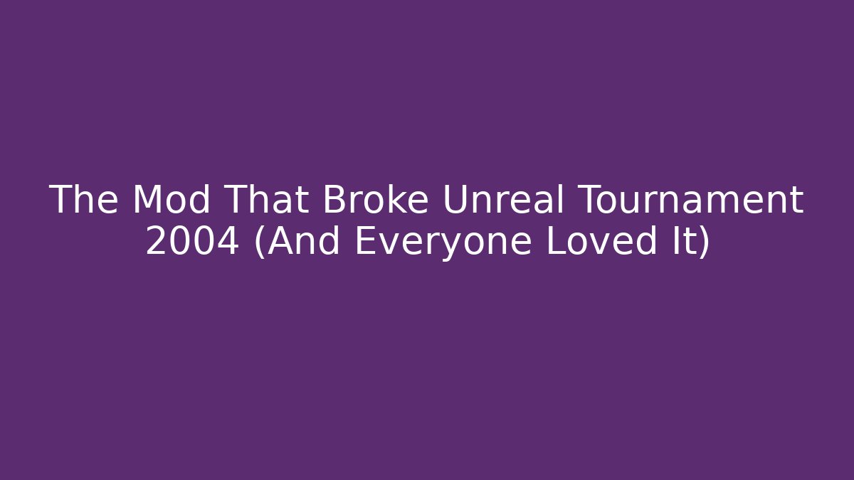 The Mod That Broke Unreal Tournament 2004 (And Everyone Loved It)