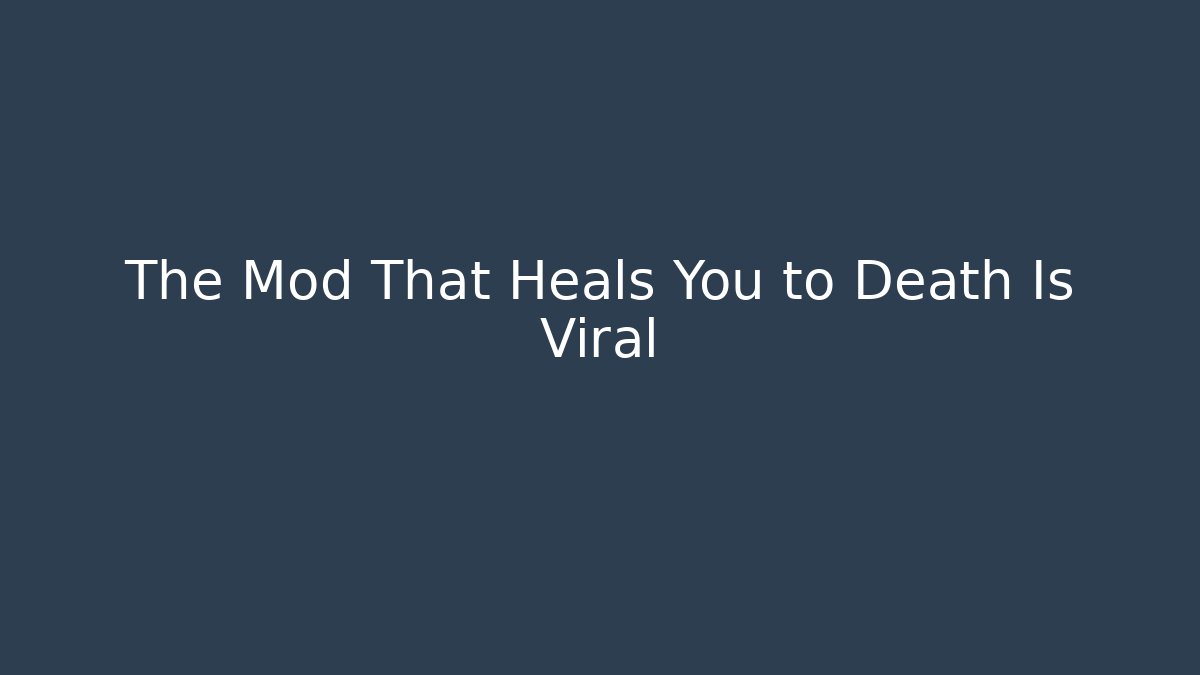 The Mod That Heals You to Death Is Viral