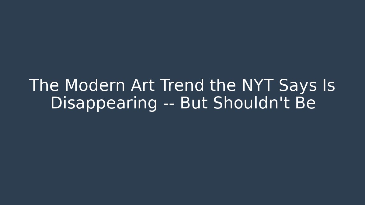 The Modern Art Trend the NYT Says Is Disappearing — But Shouldn't Be - Critter Realm