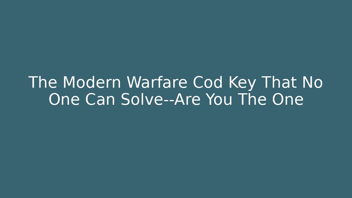 The Modern Warfare Cod Key That No One Can Solve—Are You The One
