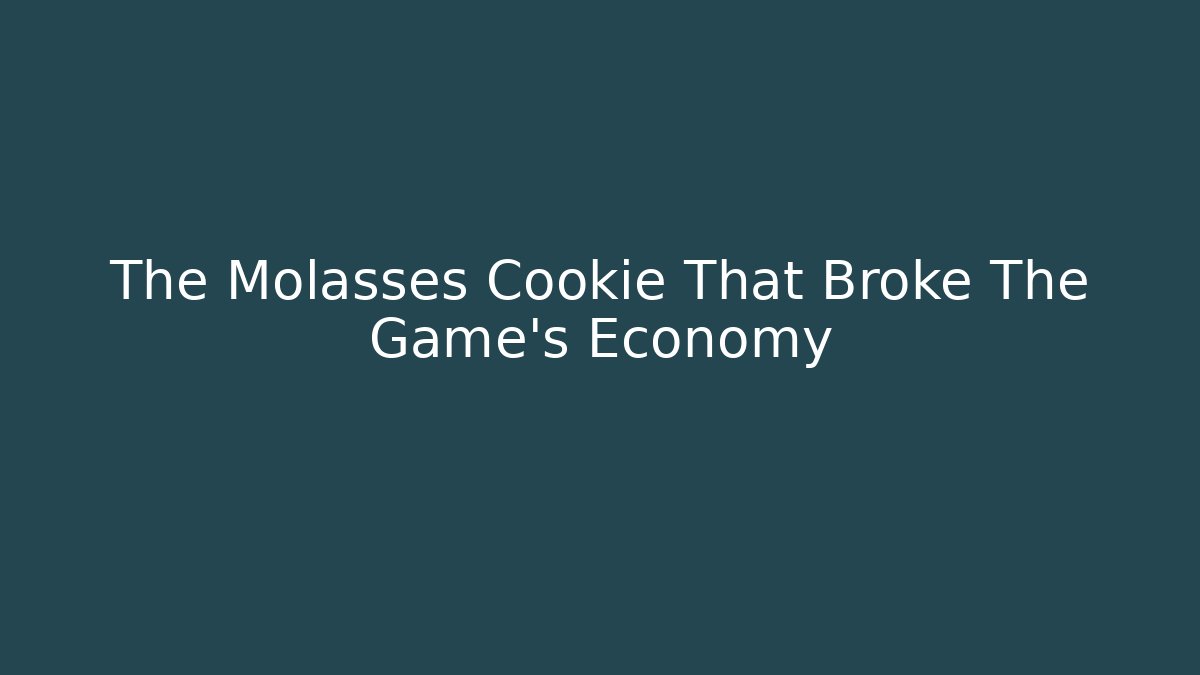The Molasses Cookie That Broke The Game's Economy