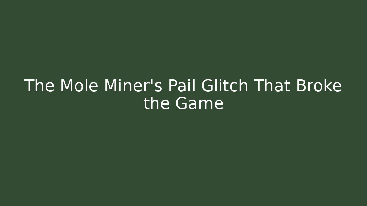 The Mole Miner's Pail Glitch That Broke the Game