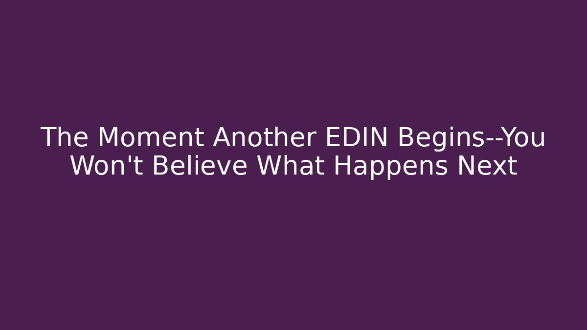 The Moment Another EDIN Begins—You Won’t Believe What Happens Next