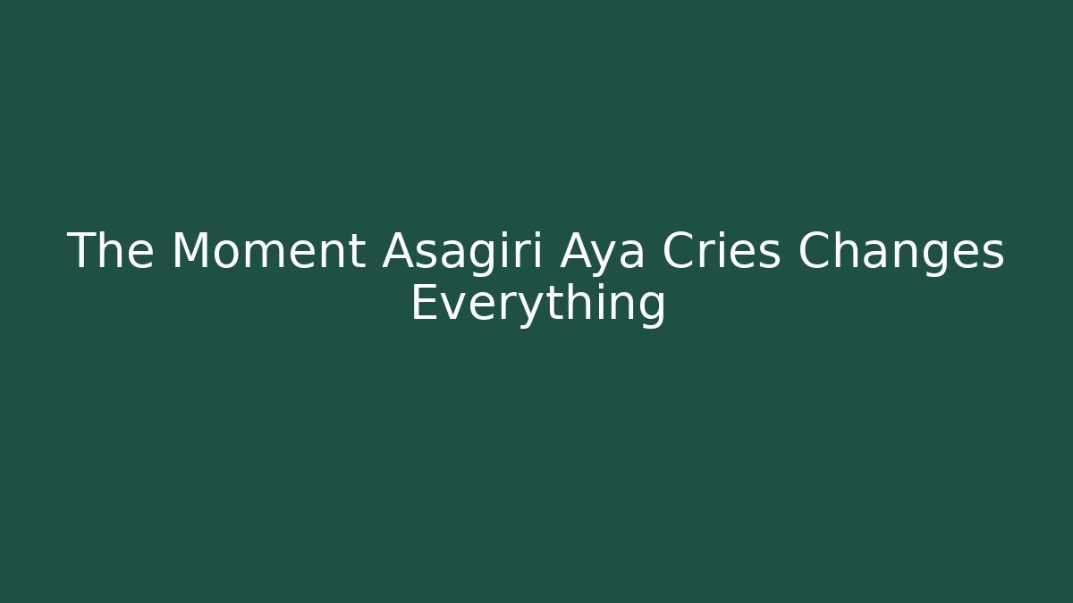The Moment Asagiri Aya Cries Changes Everything - Critter Realm