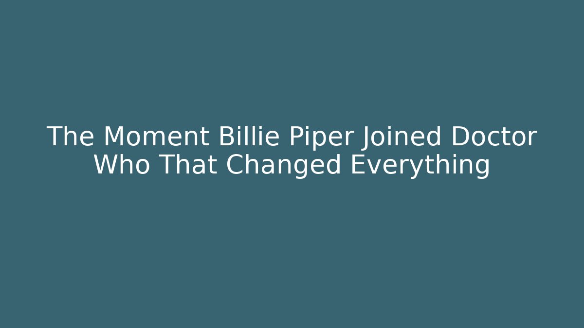 The Moment Billie Piper Joined Doctor Who That Changed Everything