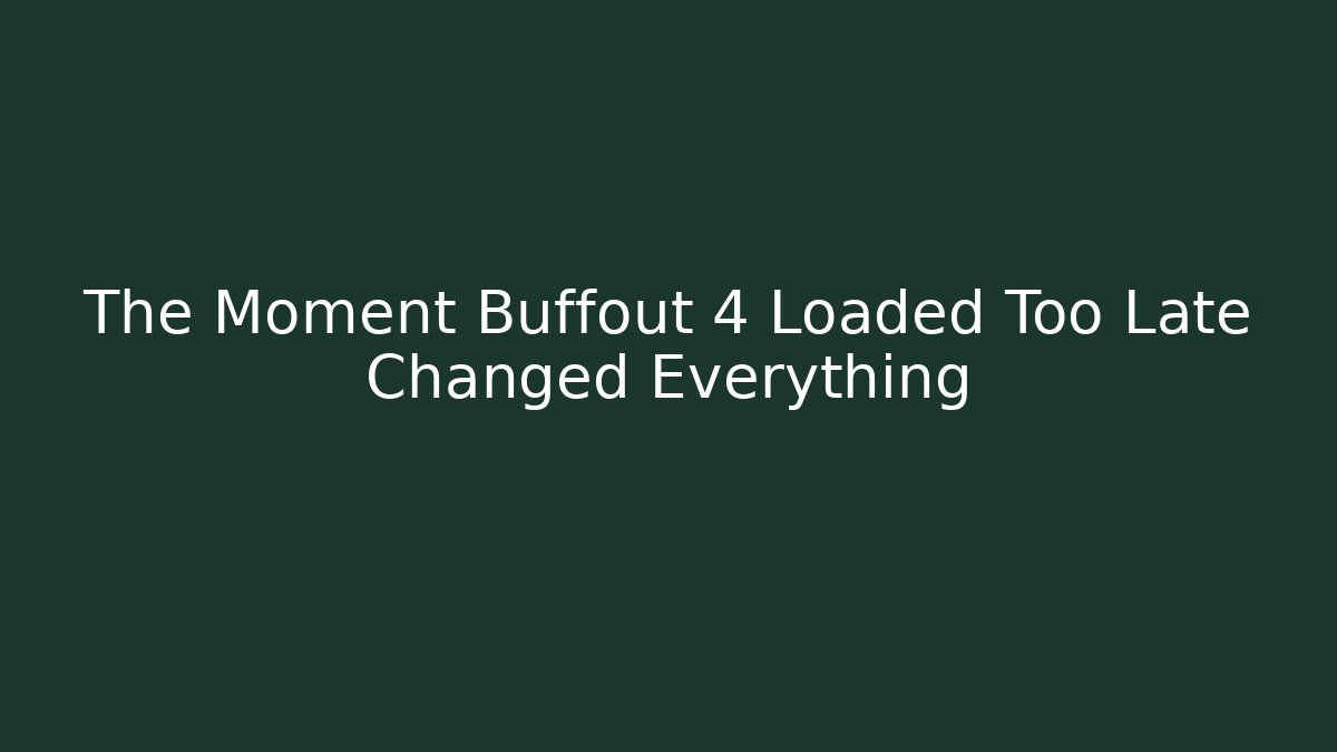 The Moment Buffout 4 Loaded Too Late Changed Everything
