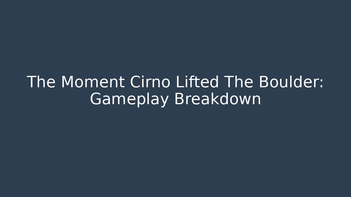 The Moment Cirno Lifted The Boulder: Gameplay Breakdown