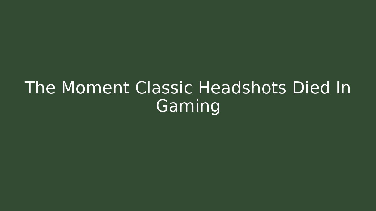 The Moment Classic Headshots Died In Gaming
