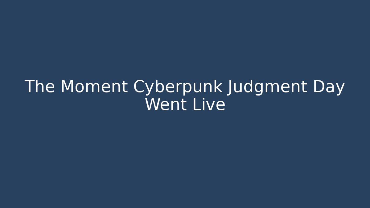 The Moment Cyberpunk Judgment Day Went Live