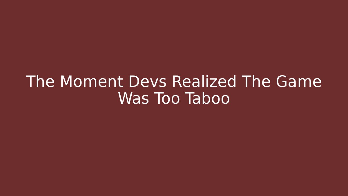 The Moment Devs Realized The Game Was Too Taboo