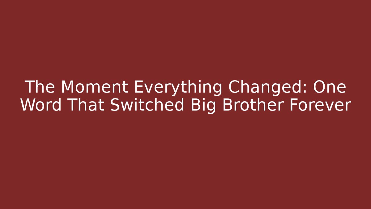 The Moment Everything Changed: One Word That Switched Big Brother Forever