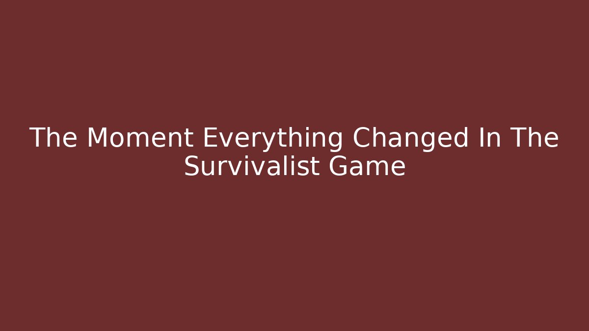 The Moment Everything Changed In The Survivalist Game
