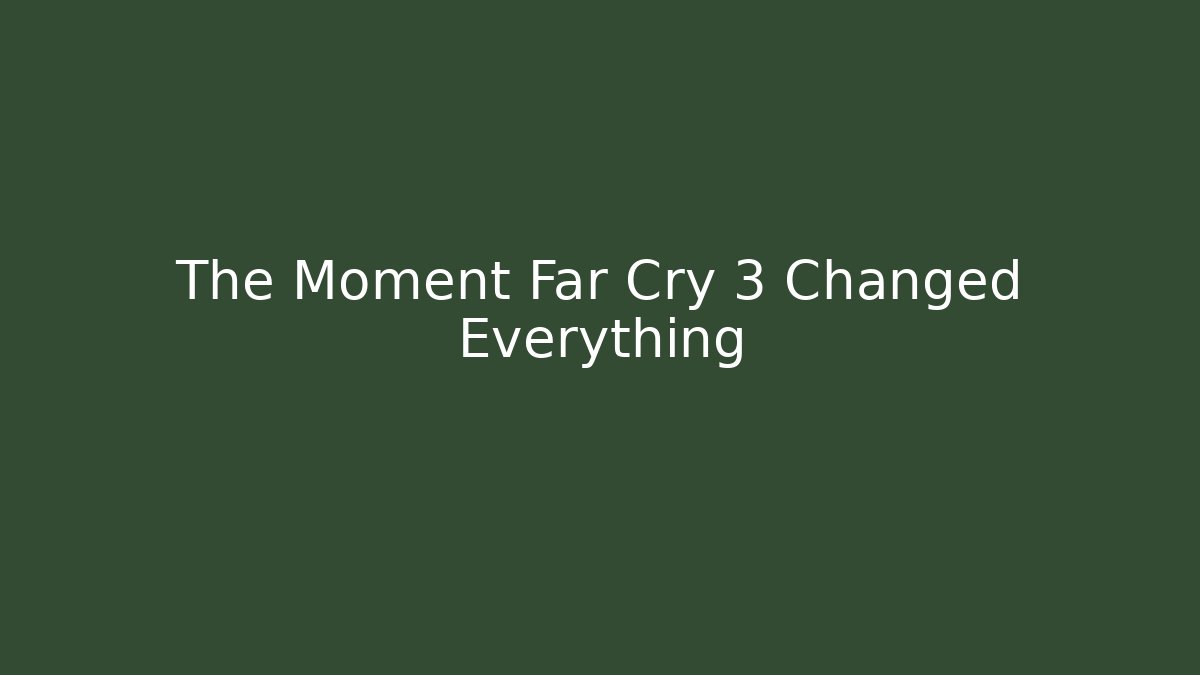 The Moment Far Cry 3 Changed Everything - Critter Realm