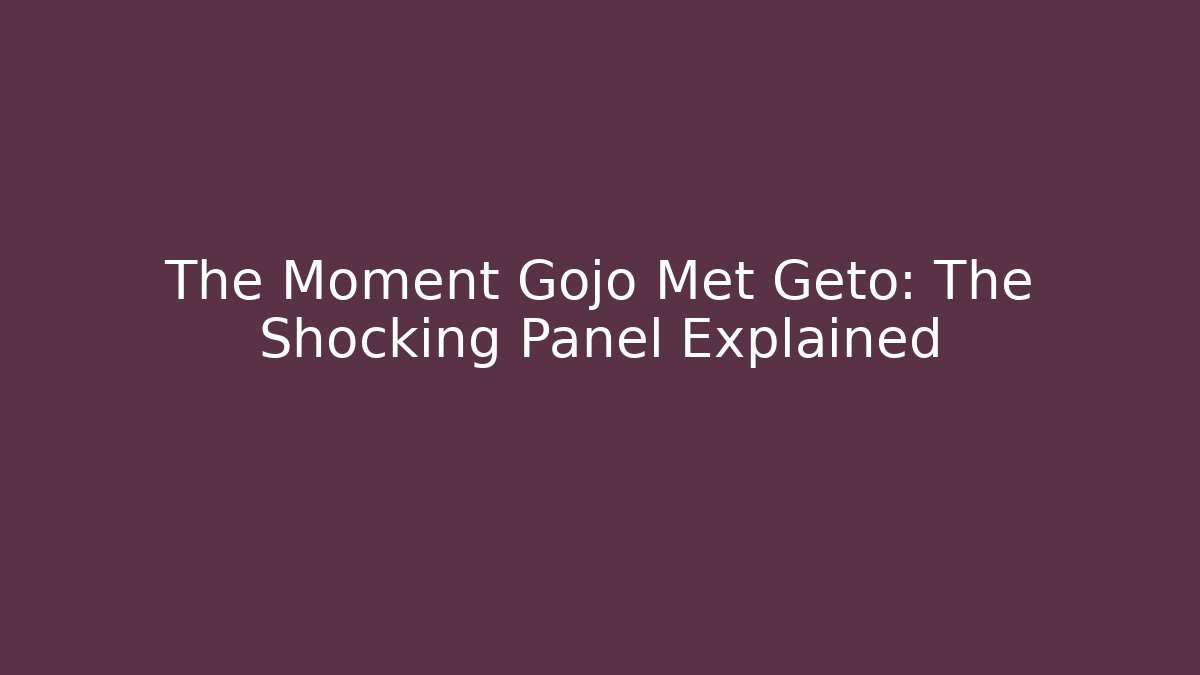The Moment Gojo Met Geto: The Shocking Panel Explained - Critter Realm