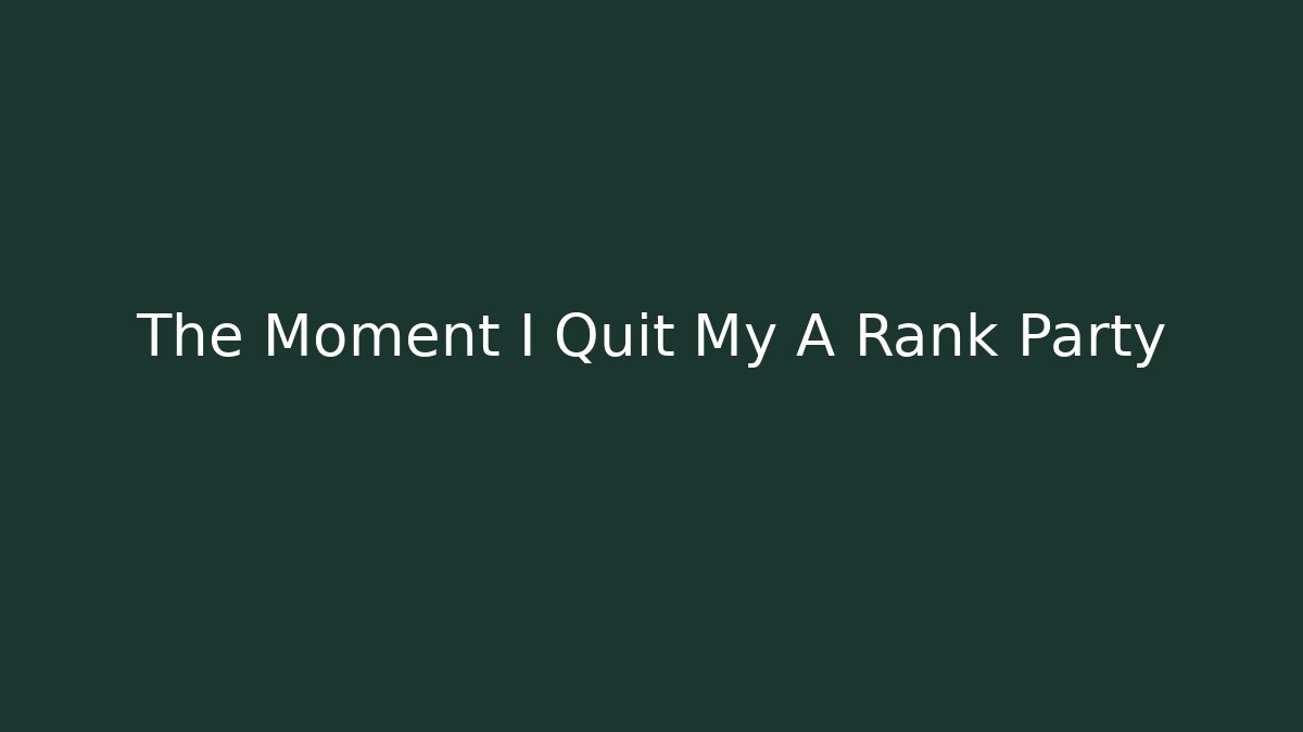 The Moment I Quit My A Rank Party